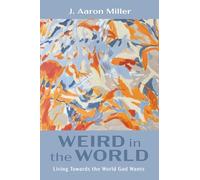 Weird in the World: Living Towards the World God Wants