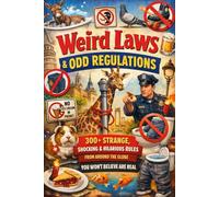 Weird Laws and Odd Regulations: 300+ Strange, Shocking & Hilarious Rules from Around the Globe You Won’t Believe Are Real: 12 (Humor for Smart People)