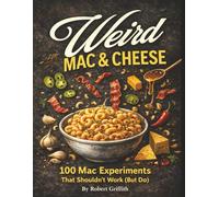 Weird Mac & Cheese: 100 Mac Experiments That Shouldn’t Work (But Do) (Weird Cookbooks)