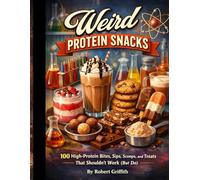 Weird Protein Snacks: 100 High-Protein Snacks, Desserts, Shakes, and Treats That Shouldn’t Work (But Do) (Weird Cookbooks)