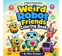 Weird Robot Friends Coloring Book: Cute, Funny & Silly Robot Friends for Kids Ages 4-8 (Weird Friends)