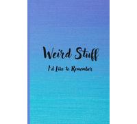 Weird Stuff I'd Like to Remember: 60-page lined journal for recording fascinating facts, random discoveries, and interesting tidbits