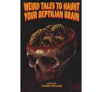 Weird Tales to Haunt Your Reptilian Brain: Volume One