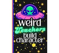 Weird Teachers build character: Funny Teacher Gift Notebook & Appreciation Journal: Relatable Low-Content Book for Educators, Students, and Parents with 120 Lined Pages for Notes & Planning