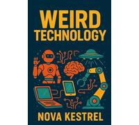 Weird Technology: Real inventions too weird to make up (The Science of Everything Weird)