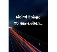 Weird things to remember: A Funny Notebook for People Who Always Forget Things