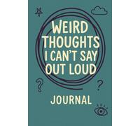 Weird Thoughts I Can't Say Out Loud: A safe space for the bizarre brilliance in your brain.