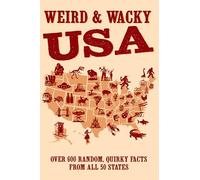 Weird & Wacky USA: Over 300 Random, Quirky Facts from All 50 States