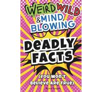 Weird, Wild, and Mind-Blowing Facts You Won’t Believe Are True-Deadly Facts for Curious Minds: Zombie Ants, Toxic Creatures, Deadly Jobs, plus 100 Trivia Questions