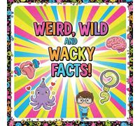 Weird, Wild and Wacky Facts!: The Funniest, Freakiest, and Most Fantastic Facts Ever!