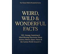Weird, Wild & Wonderful Facts: Premium Aesthetic Edition | 500+ Rare Facts & Collector’s Bonus Curiosity Section: Elegant Coffee Table Trivia Book