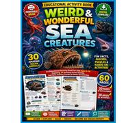 Weird & Wonderful Sea Creatures: An Educational Activity Book for Kids Ages 6-10 Featuring 60 Amazing Ocean Animals, Fun Facts, Quizzes, Puzzles & Hands-On Activities