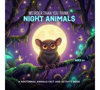 Weirder Than You Think: Night Animals: Facts, Activities and Colouring Pages About 16 Bizarre Nocturnal Creatures and Their Incredible Superpowers. A ... World for Curious Kids Ages 6, 7, 8 and 9