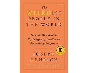 WEIRDest People in the World: How the West Became Psychologically Peculiar and Particularly Prosperous