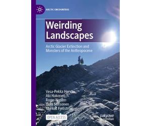 Weirding Landscapes: Arctic Glacier Extinction and Monsters of the Anthropocene (Arctic Encounters)