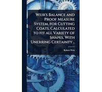 Weir's Balance and Proof Measure System, for Cutting Coats, Calculated to fit all Variety of Shapes, With Unerring Certainty ..