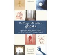 Weiser Field Guide to Ghosts: Apparitions, Spirits, Spectral Lights, and Other Hauntings of History and Legend
