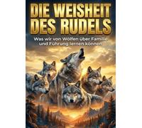 Weisheit des Rudels: Was wir von Wölfen über Familie und Führung lernen können