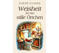 Weisheit für das stille Örtchen: 25 Glücksimpulse für die Auszeit zwischendurch