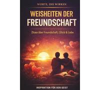 Weisheiten der Freundschaft: 110 Zitate mit Reflexionsseiten über Freundschaft, Glück und Liebe (Worte, die wirken)