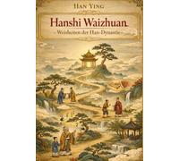Weisheiten der Han-Dynastie: Die äußeren Überlieferungen der Lieder Hanshi Waizhuan (Deutsche Übersetzung): Klassische chinesische Philosophie und ... (Philosophie, Gesundheit und Spiritualität)