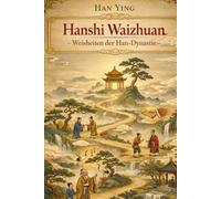 Weisheiten der Han-Dynastie: Die äußeren Überlieferungen der Lieder Hanshi Waizhuan (Deutsche Übersetzung): Klassische chinesische Philosophie und ... (Philosophie, Gesundheit und Spiritualität)