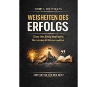 Weisheiten des Erfolgs: 110 Zitate mit Reflexionsseiten für Erfolg, Motivation, Nachdenken und Metaperspektive (Worte, die wirken)