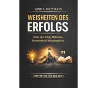 Weisheiten des Erfolgs: 110 Zitate mit Reflexionsseiten für Erfolg, Motivation, Nachdenken und Metaperspektive (Worte, die wirken)