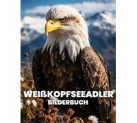 Weißkopfseeadler Bilderbuch: Erleben Sie die Kraft und Schönheit des Weißkopfseeadlers in 100 Faszinierenden Fotografien