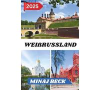 WEIßRUSSLAND REISEFÜHRER 2025: Wichtige Reisetipps, sehenswerte Reiseziele, Informationen zu Transportmöglichkeiten, Unterkunftsmöglichkeiten und ... für ein unvergessliches Mittelmeerabenteuer