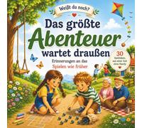 Weißt du noch? Das größte Abenteuer wartet draußen.: 30 Spiele von früher für Kinder, Eltern und Großeltern - Gemeinsam spielen, erinnern und Zeit schenken