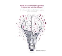 Weißt du’s wirklich?: Die größten Irrtümer, die wir alle glauben Von Halbwissen, Mythen und Denkfehlern - und was wirklich dahintersteckt