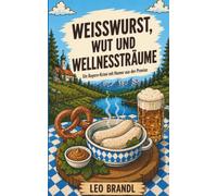 Weißwurst, Wut und Wellnessträume: Ein regionaler Bayern-Krimi mit Humor aus der Provinz (Ammersee-Krimis von Leo Brandl)