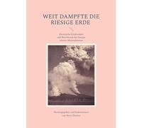 Weit dampfte die riesige Erde: Historische Erfahrungen und Berichte um das Feurige unseres Mutterplaneten