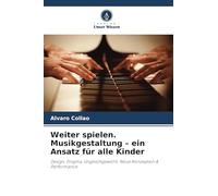 Weiter spielen. Musikgestaltung - ein Ansatz für alle Kinder: Design, Enigma, Ungleichgewicht, Neue Konzeption & Performance