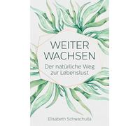 Weiter wachsen: Der natürliche Weg zur Lebenslust