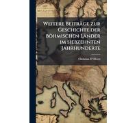 Weitere Beiträge zur Geschichte der böhmischen Länder im siebzehnten Jahrhunderte