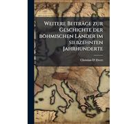 Weitere Beiträge zur Geschichte der böhmischen Länder im siebzehnten Jahrhunderte
