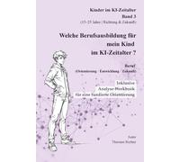 Welche Berufsausbildung für mein Kind im KI-Zeitalter: Beruf, Orientierung, Entwicklug, Zukunft (Kinder verstehen in einer neuen Welt)
