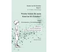 Welche Schule für mein Kind im KI-Zeitalter?: Lernen, Entwicklung und Zukunfts-Kompetenzen im Schulalter (Kinder verstehen in einer neuen Welt)