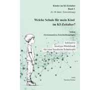Welche Schule für mein Kind im KI-Zeitalter?: Lernen, Entwicklung und Zukunfts-Kompetenzen im Schulalter (Kinder verstehen in einer neuen Welt)