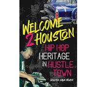 Welcome 2 Houston: Hip Hop Heritage in Hustle Town (African Amer Music in Global Perspective)