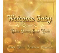 Welcome Baby: A Beautiful Baby Shower Guest Book with Wishes, Advice, Predictions & Memory Book for Baby Boy or Girl.