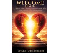Welcome Him In: How to Truly Open the Doorways of Your Heart and Experience True Transformation