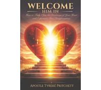Welcome Him In: How to Truly Open the Doorways of Your Heart and Experience True Transformation
