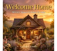 Welcome Home: A Cozy Coloring Book for Adults and Teens Featuring 50 Relaxing Interiors, Charming Cottages, Peaceful Reading Nooks, Warm Cafés, Beautiful Gardens, and Cozy Retreats
