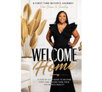 Welcome Home: A Step-By-Step Guide To Helping First-Time Buyers Turn Their Dream Into Reality