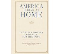 Welcome Home America: The Wife & Mother God Calls For This Hour: Restoring the soul of a nation through the faith of her mothers. (America Begins At Home Under God Library)