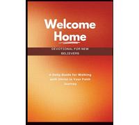 Welcome home (Devotional for The New Believers): A Daily Guide for Walking with Christ in Your Faith Journey (Anchored in Christ Devotionals)