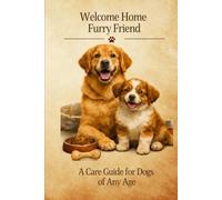 Welcome Home Furry Friend: A Care Guide for Dogs of Any Age (Care Guides for family Pets)